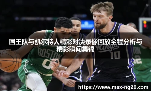 国王队与凯尔特人精彩对决录像回放全程分析与精彩瞬间集锦